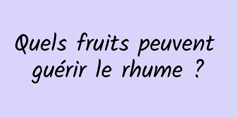 Quels fruits peuvent guérir le rhume ?