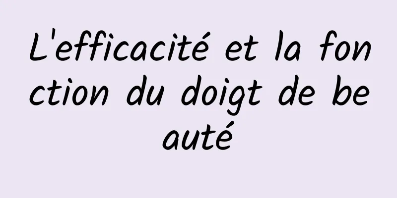 L'efficacité et la fonction du doigt de beauté