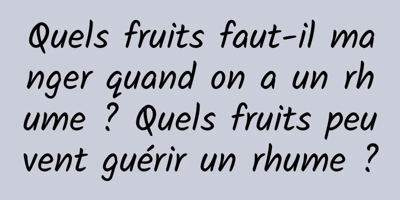 Quels fruits faut-il manger quand on a un rhume ? Quels fruits peuvent guérir un rhume ?