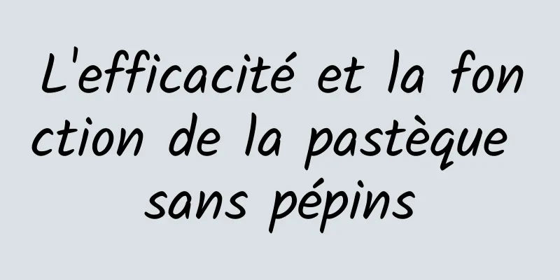 L'efficacité et la fonction de la pastèque sans pépins