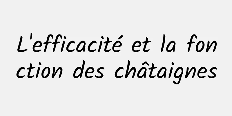 L'efficacité et la fonction des châtaignes