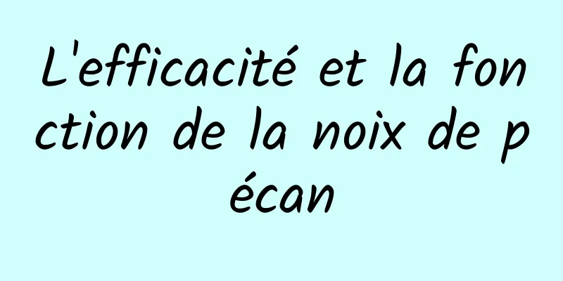 L'efficacité et la fonction de la noix de pécan