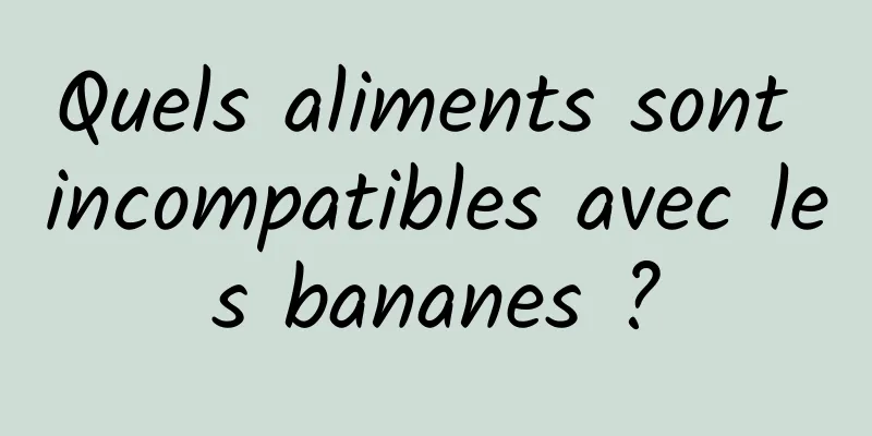 Quels aliments sont incompatibles avec les bananes ?