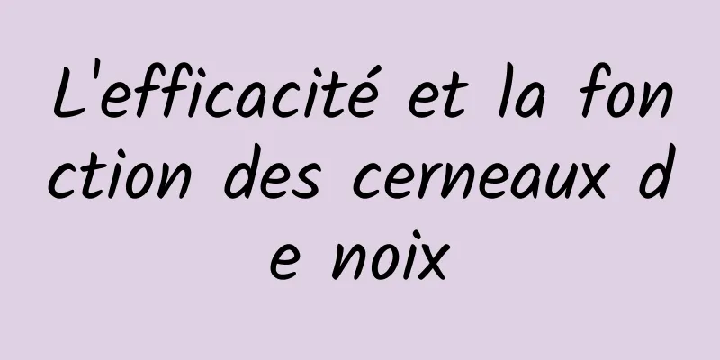 L'efficacité et la fonction des cerneaux de noix