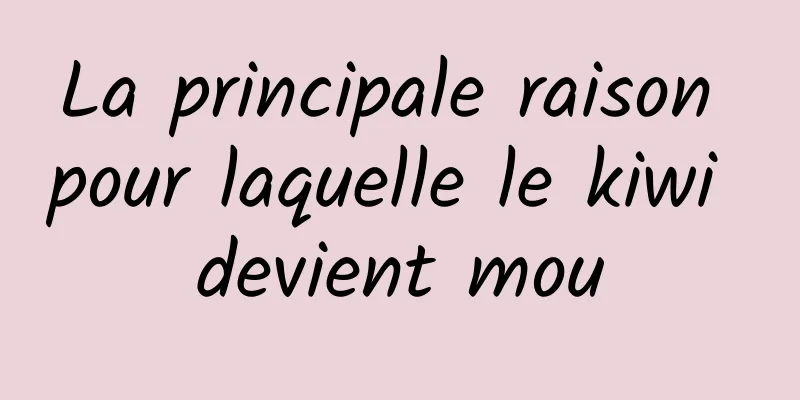 La principale raison pour laquelle le kiwi devient mou