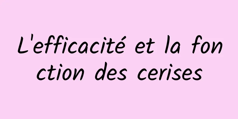 L'efficacité et la fonction des cerises