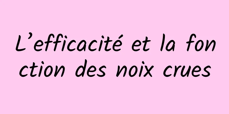 L’efficacité et la fonction des noix crues