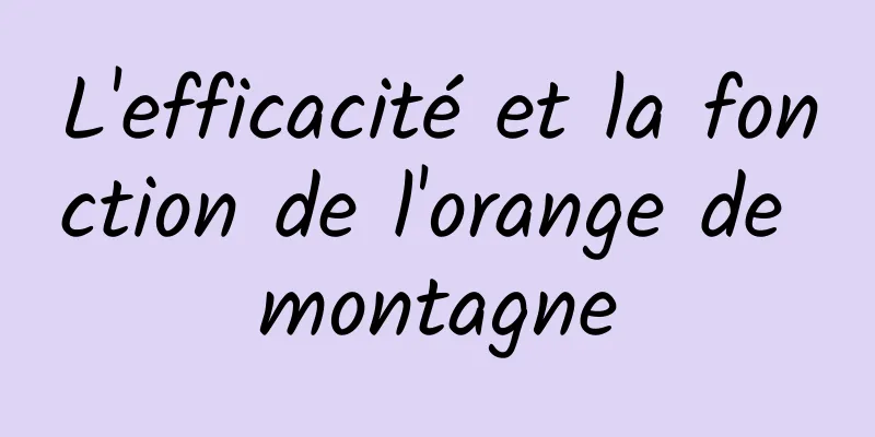 L'efficacité et la fonction de l'orange de montagne