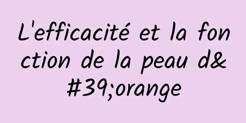 L'efficacité et la fonction de la peau d'orange