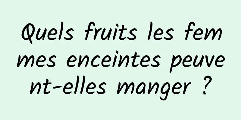 Quels fruits les femmes enceintes peuvent-elles manger ?