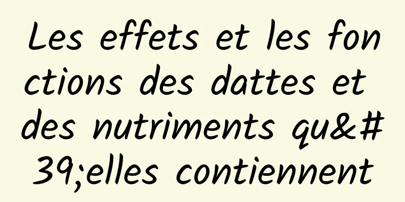 Les effets et les fonctions des dattes et des nutriments qu'elles contiennent