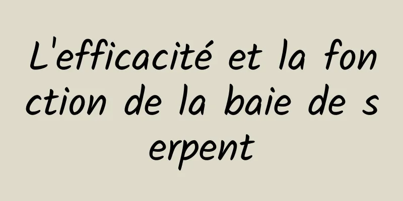 L'efficacité et la fonction de la baie de serpent