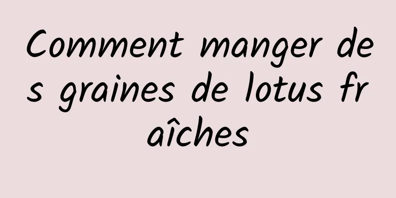 Comment manger des graines de lotus fraîches