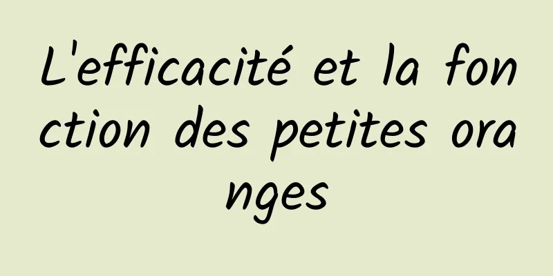 L'efficacité et la fonction des petites oranges