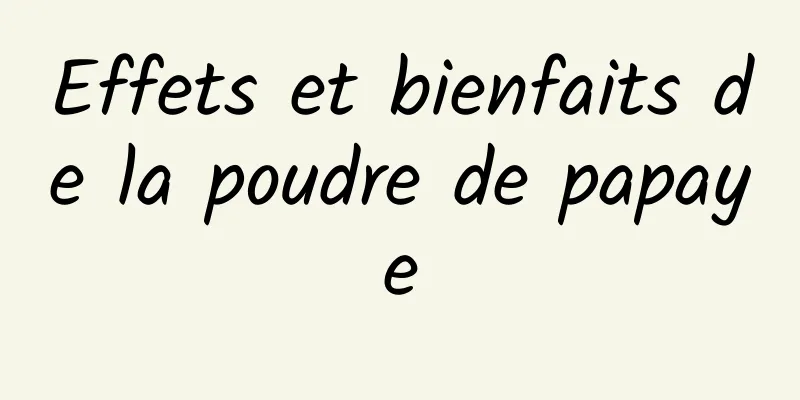 Effets et bienfaits de la poudre de papaye