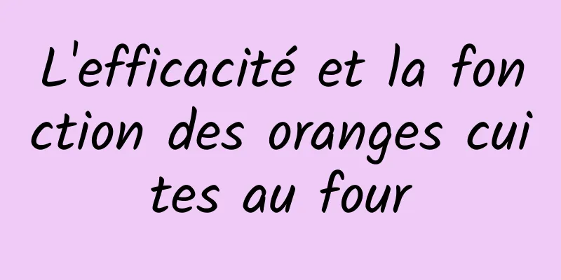 L'efficacité et la fonction des oranges cuites au four