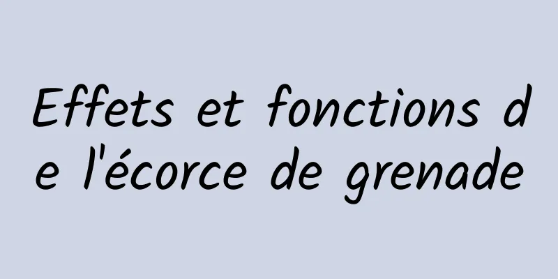 Effets et fonctions de l'écorce de grenade