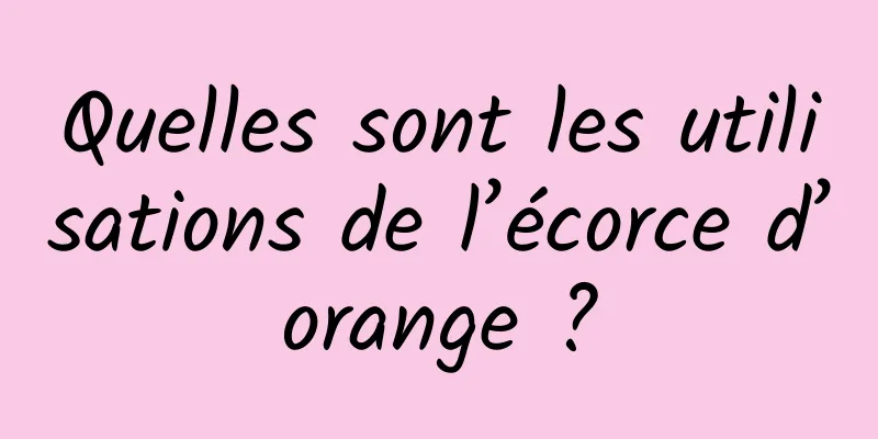 Quelles sont les utilisations de l’écorce d’orange ?