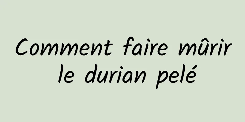 Comment faire mûrir le durian pelé