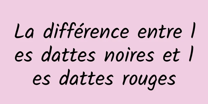 La différence entre les dattes noires et les dattes rouges