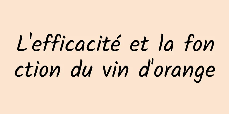 L'efficacité et la fonction du vin d'orange