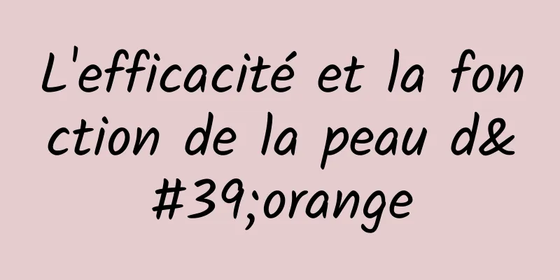 L'efficacité et la fonction de la peau d'orange