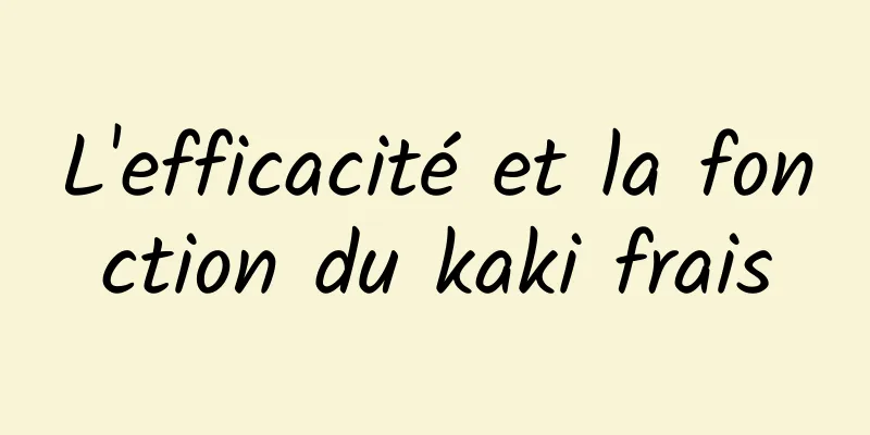 L'efficacité et la fonction du kaki frais