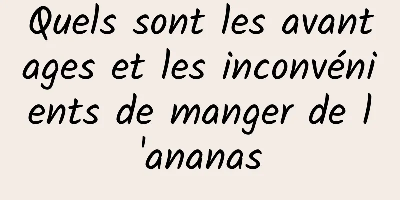 Quels sont les avantages et les inconvénients de manger de l'ananas