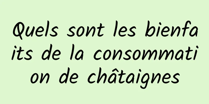 Quels sont les bienfaits de la consommation de châtaignes