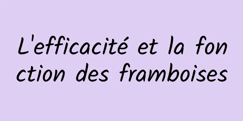 L'efficacité et la fonction des framboises