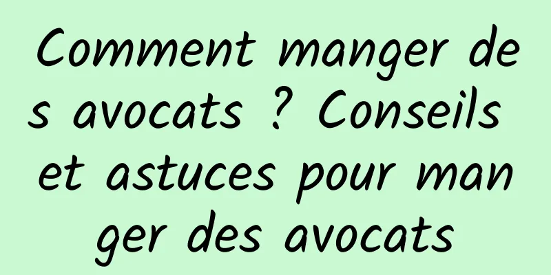 Comment manger des avocats ? Conseils et astuces pour manger des avocats