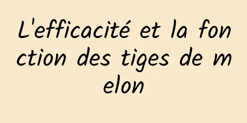 L'efficacité et la fonction des tiges de melon