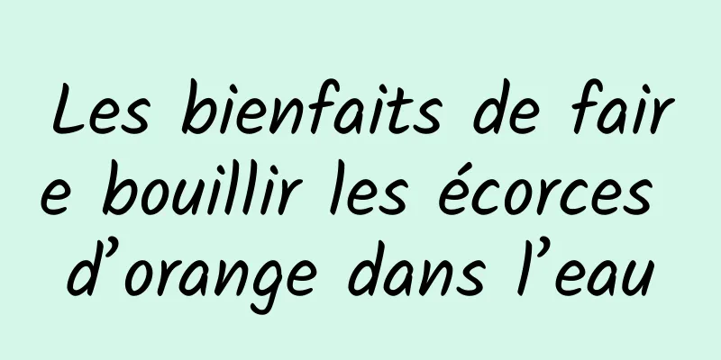 Les bienfaits de faire bouillir les écorces d’orange dans l’eau