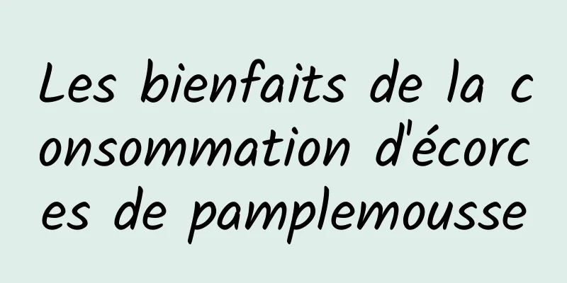 Les bienfaits de la consommation d'écorces de pamplemousse