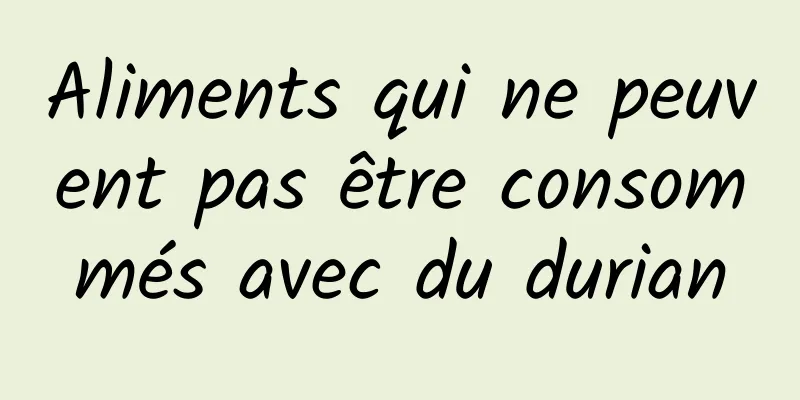 Aliments qui ne peuvent pas être consommés avec du durian