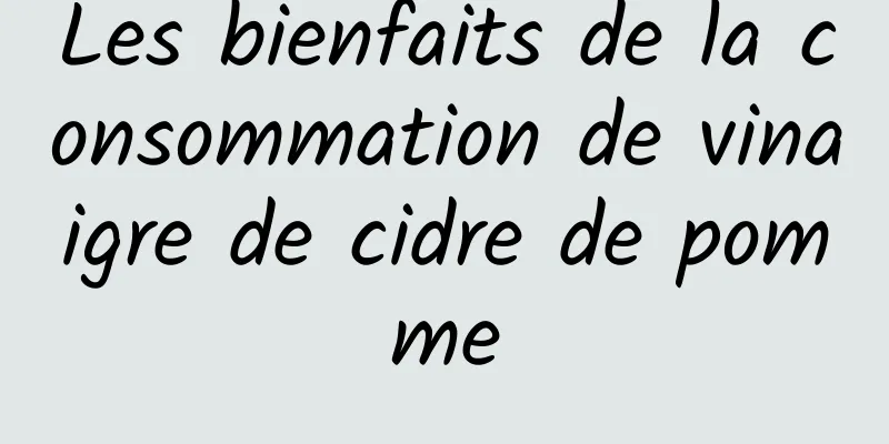 Les bienfaits de la consommation de vinaigre de cidre de pomme