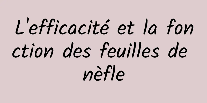 L'efficacité et la fonction des feuilles de nèfle