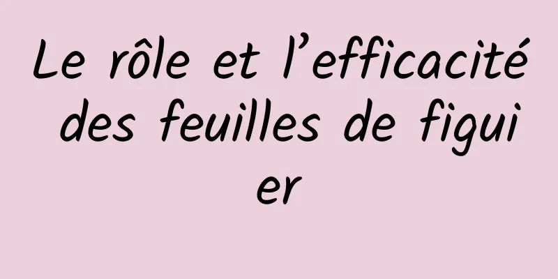 Le rôle et l’efficacité des feuilles de figuier