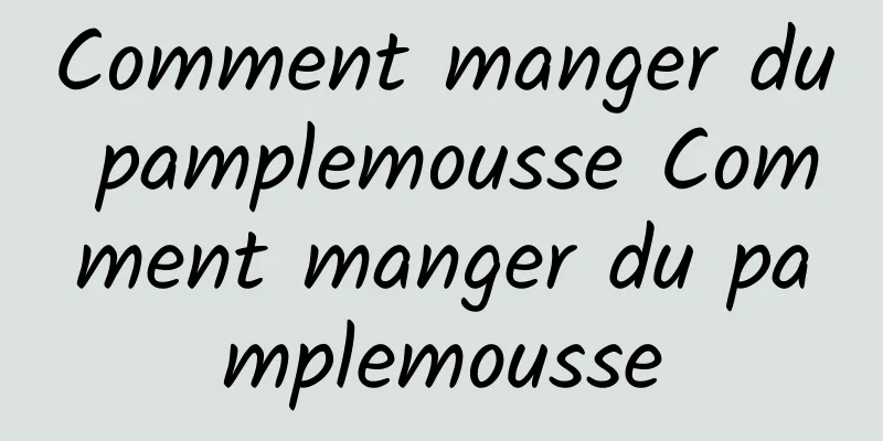 Comment manger du pamplemousse Comment manger du pamplemousse