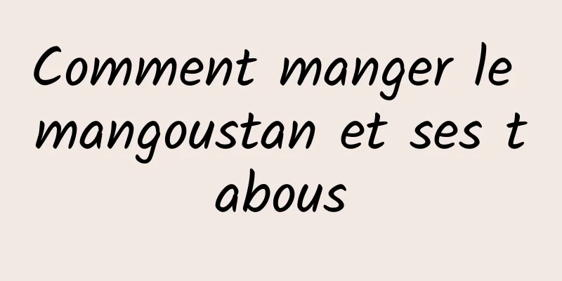 Comment manger le mangoustan et ses tabous