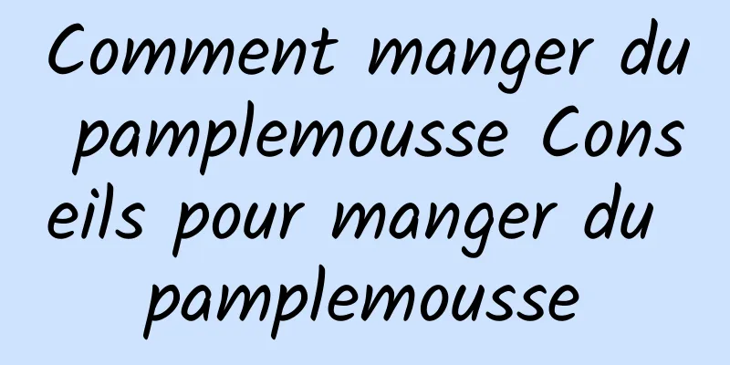 Comment manger du pamplemousse Conseils pour manger du pamplemousse