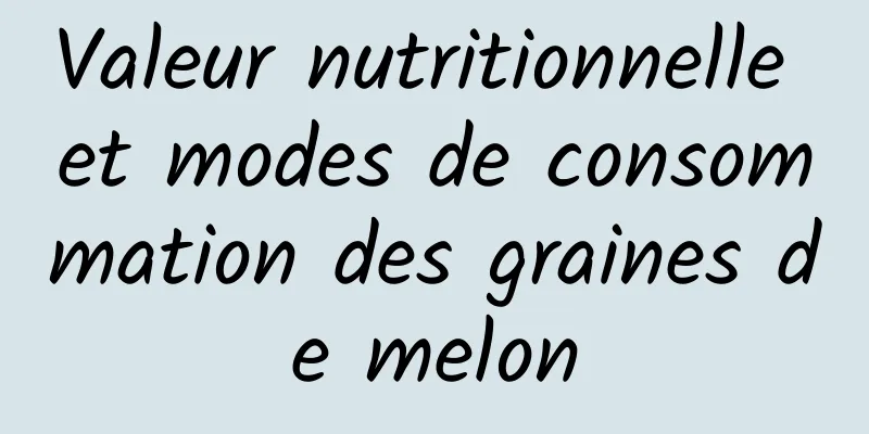 Valeur nutritionnelle et modes de consommation des graines de melon