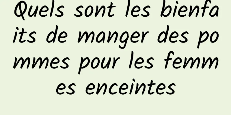 Quels sont les bienfaits de manger des pommes pour les femmes enceintes