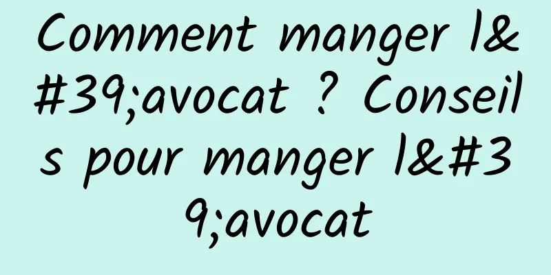 Comment manger l'avocat ? Conseils pour manger l'avocat