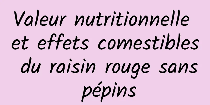 Valeur nutritionnelle et effets comestibles du raisin rouge sans pépins