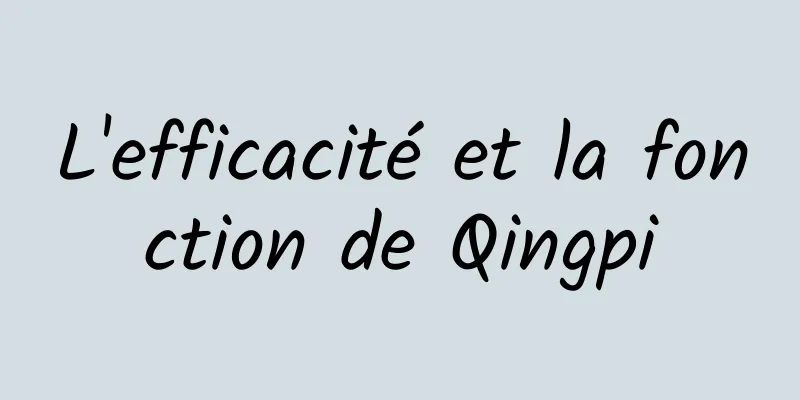 L'efficacité et la fonction de Qingpi