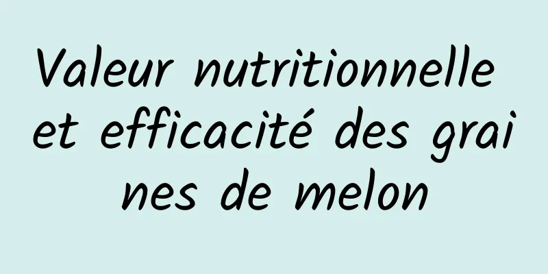 Valeur nutritionnelle et efficacité des graines de melon