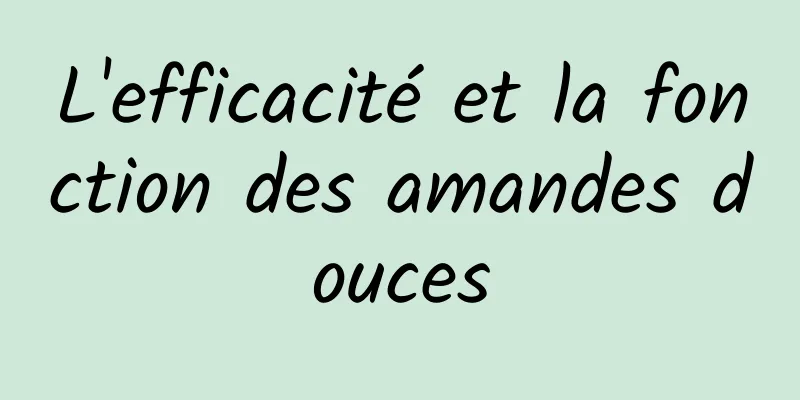 L'efficacité et la fonction des amandes douces