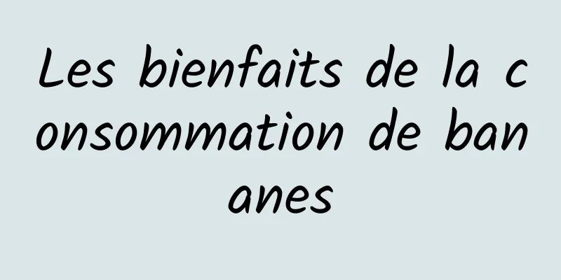 Les bienfaits de la consommation de bananes