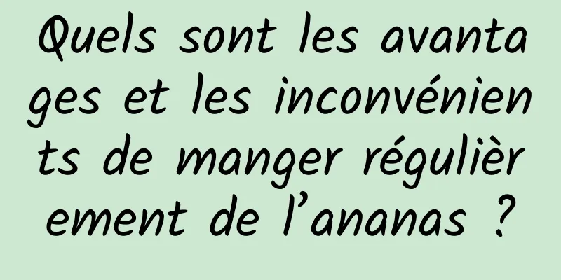 Quels sont les avantages et les inconvénients de manger régulièrement de l’ananas ?